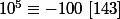 10^5\equiv -100\,\,[143]